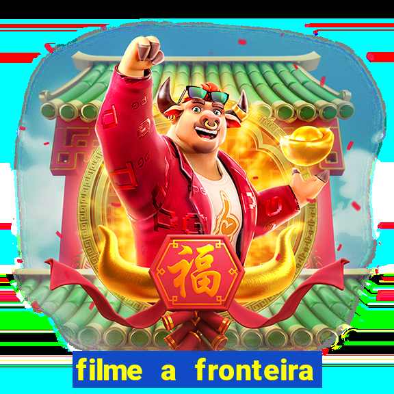 filme a fronteira 2007 completo dublado